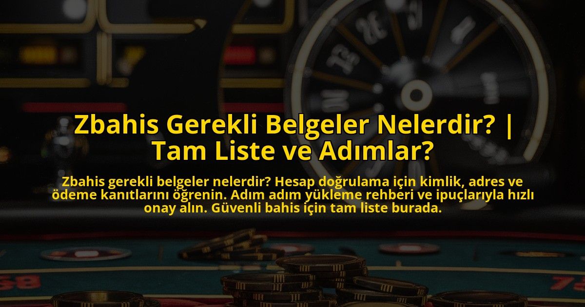 Zbahis-Gerekli-Belgeler-Nelerdir-Tam-Liste-ve-Adimlar-overlay-1772830966.jpg